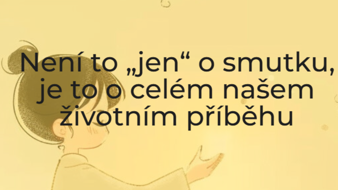 Není to „jen“ o smutku, je to o celém našem životním příběhu